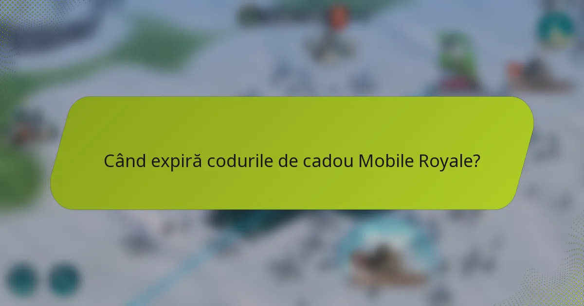 Când expiră codurile de cadou Mobile Royale?