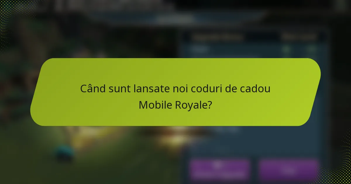 Când sunt lansate noi coduri de cadou Mobile Royale?