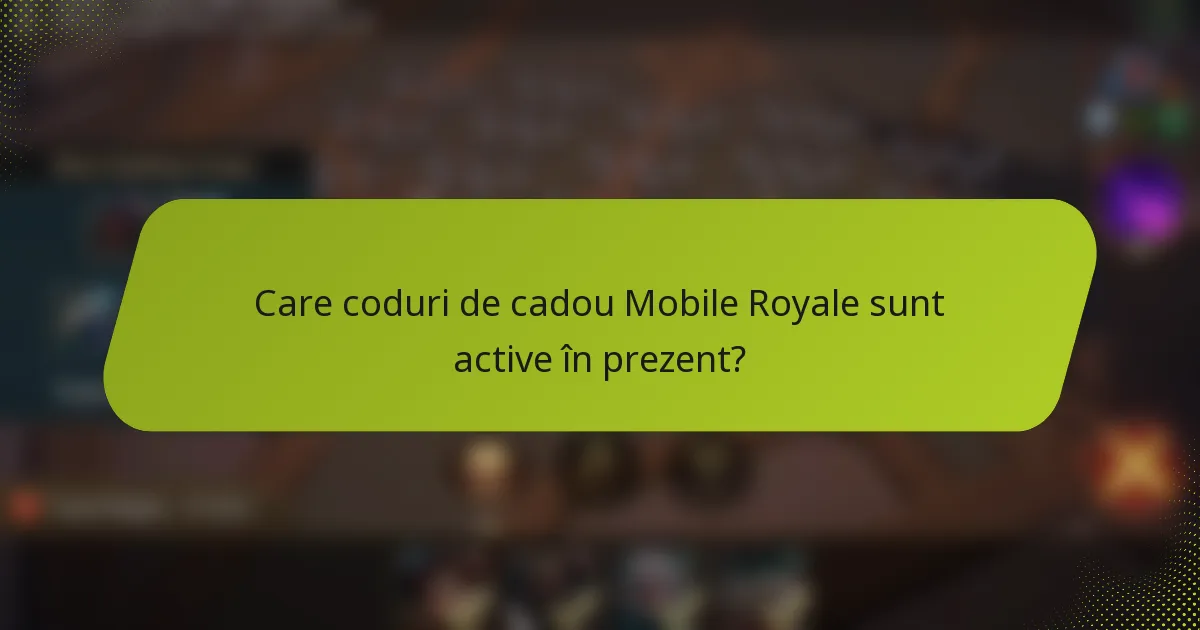 Care coduri de cadou Mobile Royale sunt active în prezent?