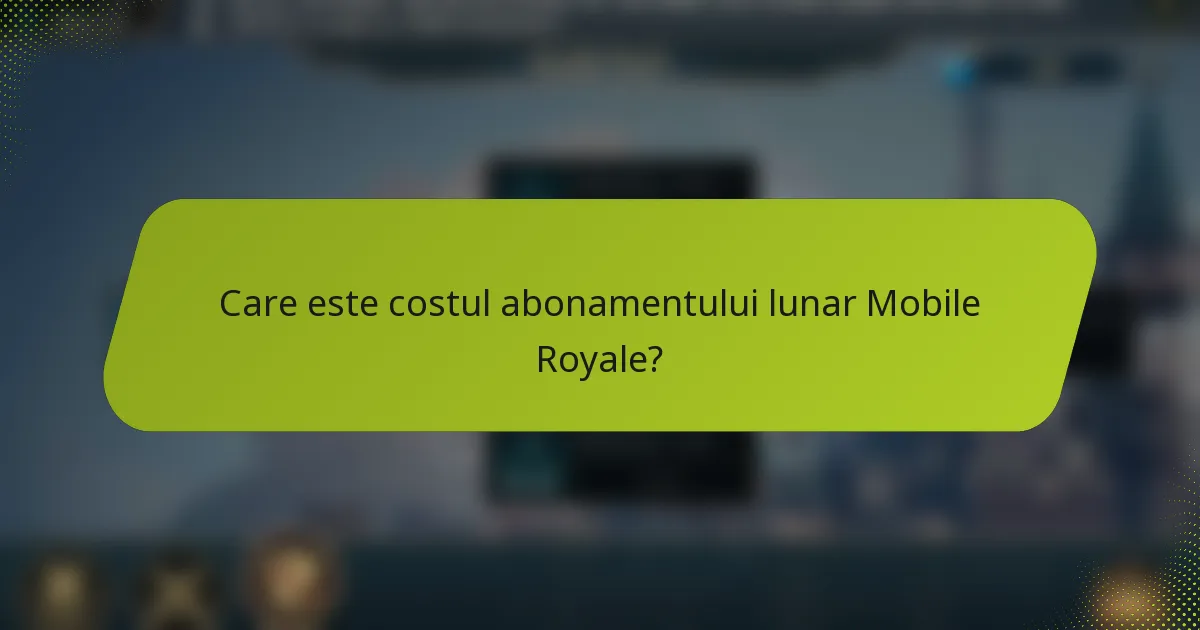 Care este costul abonamentului lunar Mobile Royale?