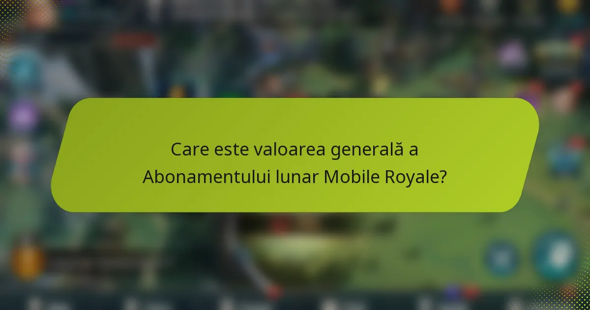 Care este valoarea generală a Abonamentului lunar Mobile Royale?