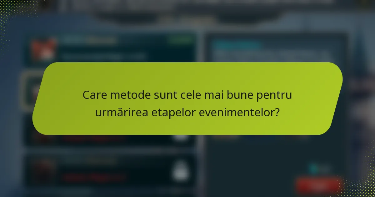 Care metode sunt cele mai bune pentru urmărirea etapelor evenimentelor?