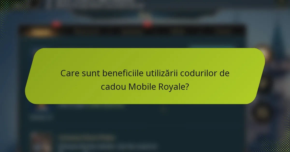 Care sunt beneficiile utilizării codurilor de cadou Mobile Royale?