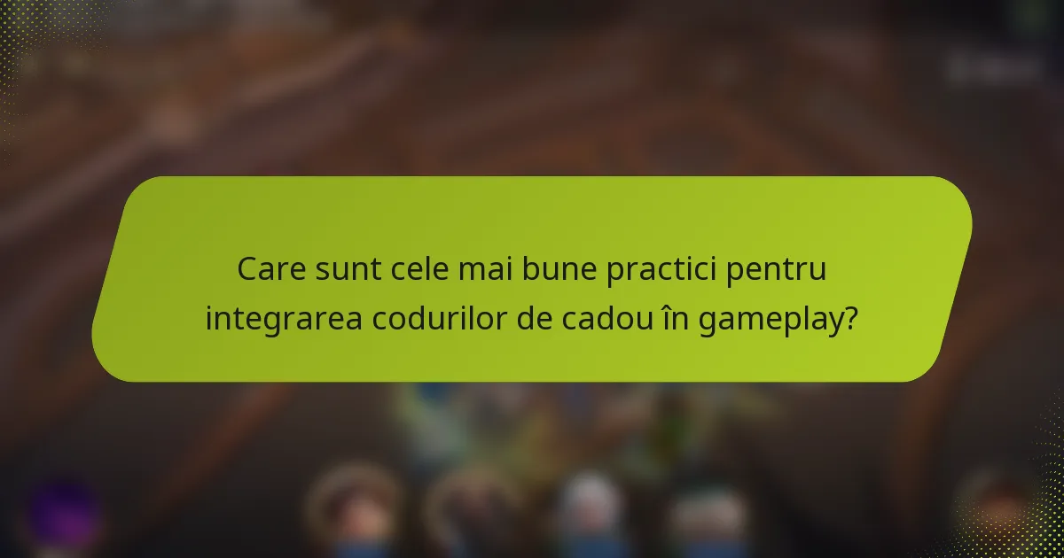 Care sunt cele mai bune practici pentru integrarea codurilor de cadou în gameplay?