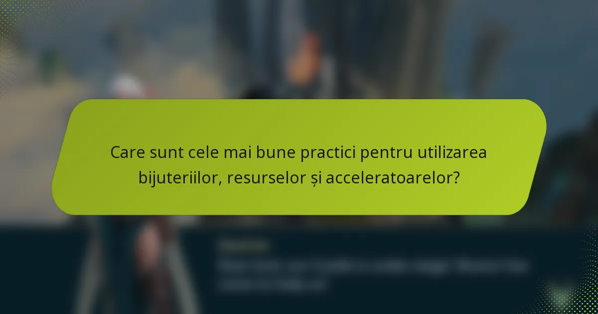Care sunt cele mai bune practici pentru utilizarea bijuteriilor, resurselor și acceleratoarelor?