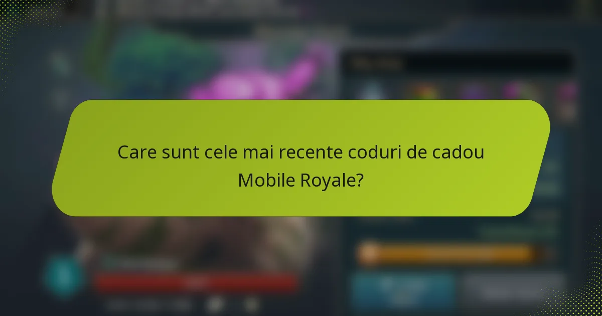 Care sunt cele mai recente coduri de cadou Mobile Royale?