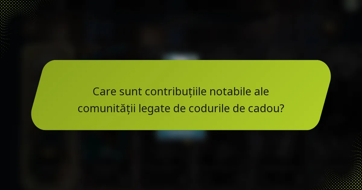 Care sunt contribuțiile notabile ale comunității legate de codurile de cadou?