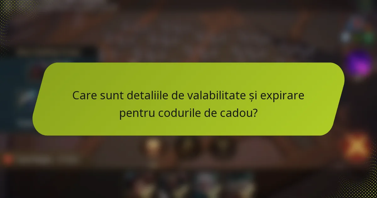 Care sunt detaliile de valabilitate și expirare pentru codurile de cadou?