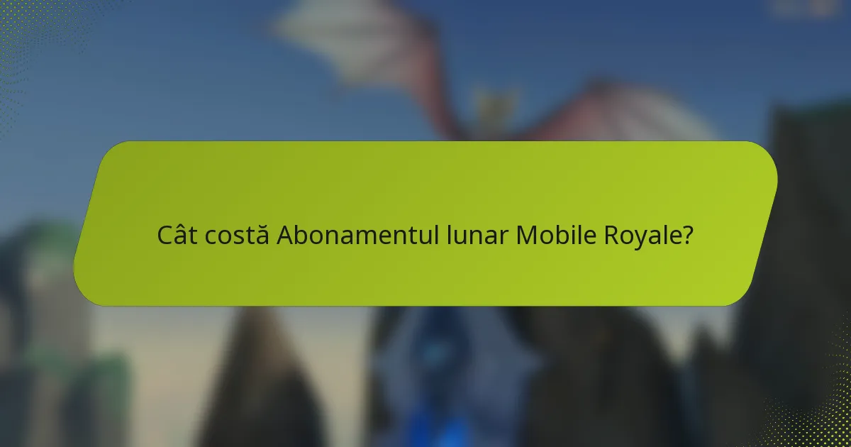Cât costă Abonamentul lunar Mobile Royale?