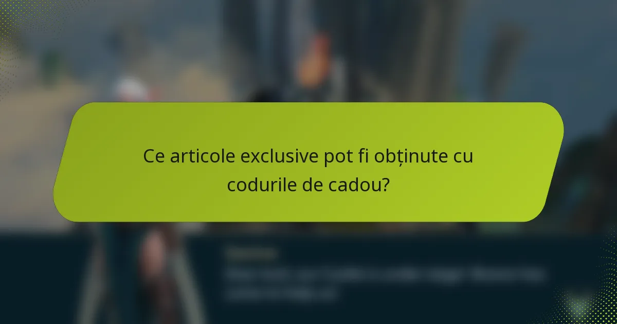 Ce articole exclusive pot fi obținute cu codurile de cadou?