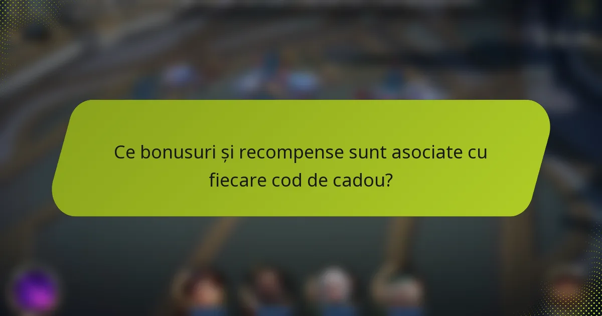 Ce bonusuri și recompense sunt asociate cu fiecare cod de cadou?