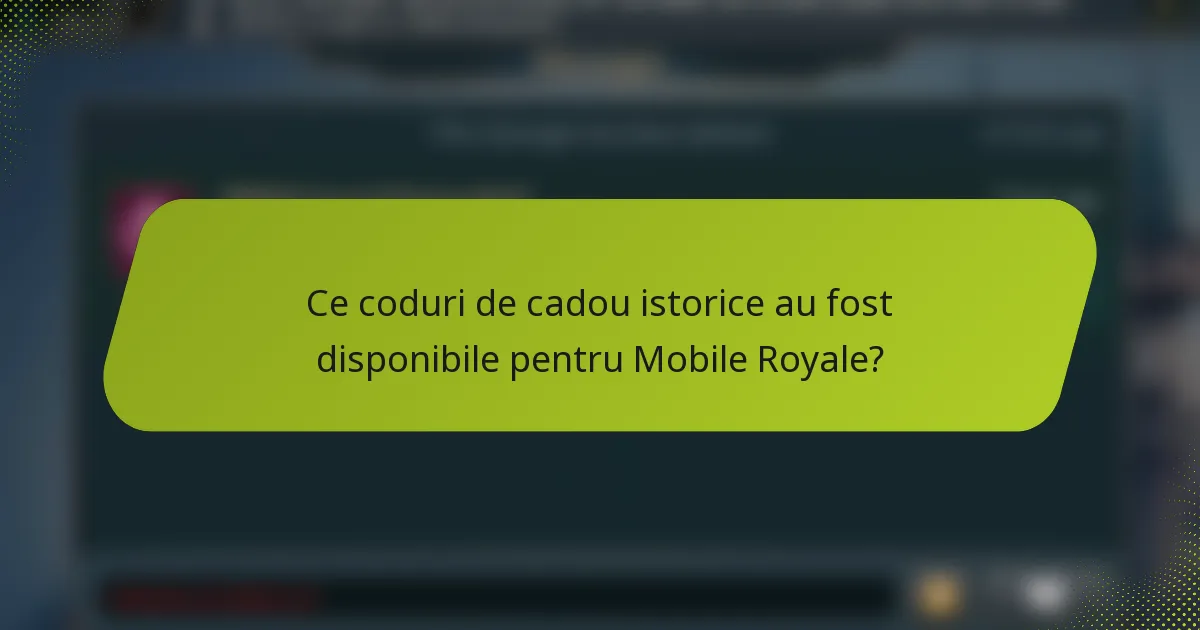 Ce coduri de cadou istorice au fost disponibile pentru Mobile Royale?