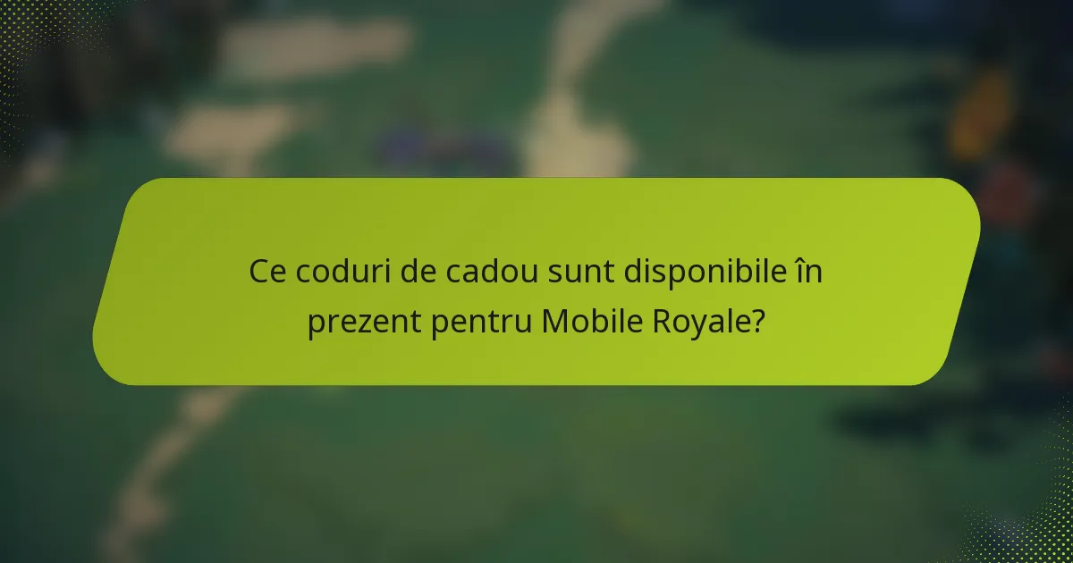 Ce coduri de cadou sunt disponibile în prezent pentru Mobile Royale?