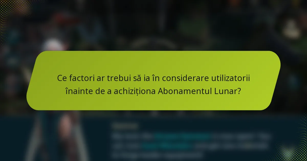 Ce factori ar trebui să ia în considerare utilizatorii înainte de a achiziționa Abonamentul Lunar?