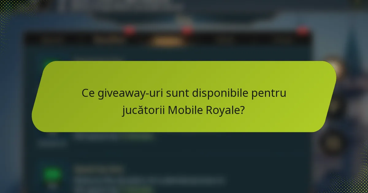 Ce giveaway-uri sunt disponibile pentru jucătorii Mobile Royale?