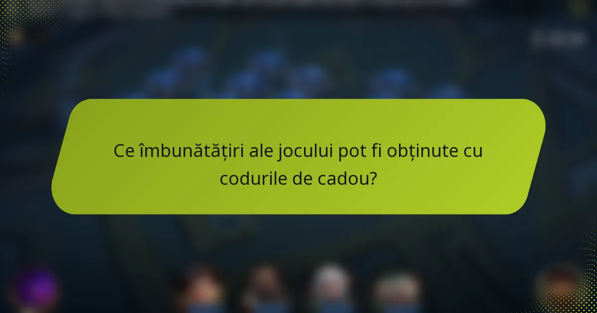 Ce îmbunătățiri ale jocului pot fi obținute cu codurile de cadou?