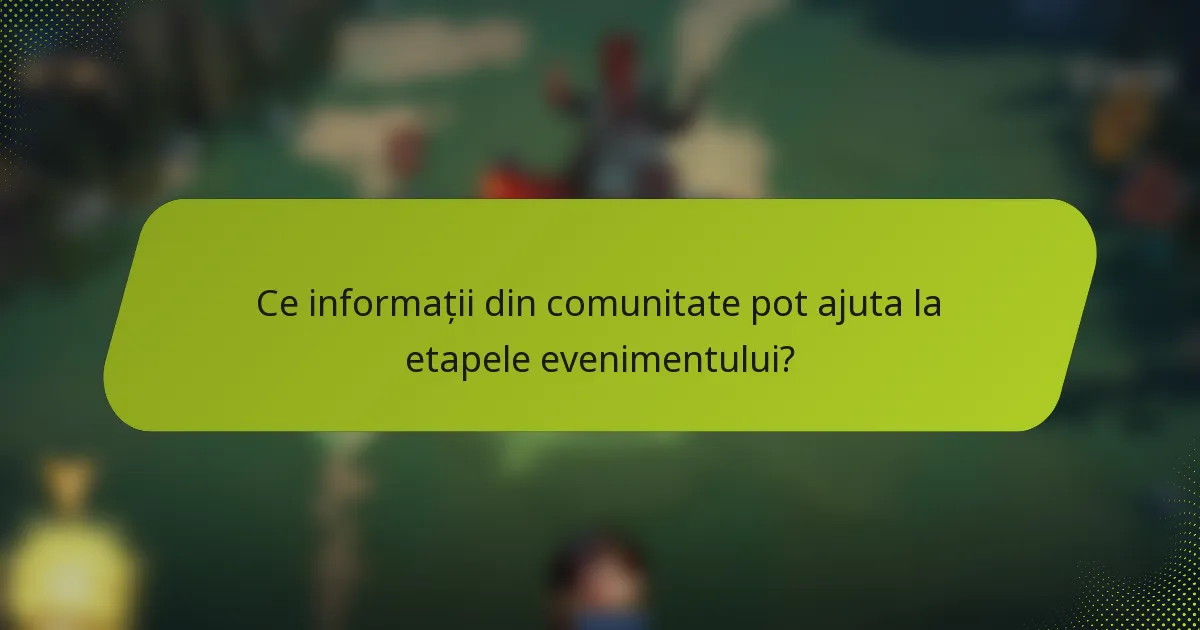 Ce informații din comunitate pot ajuta la etapele evenimentului?