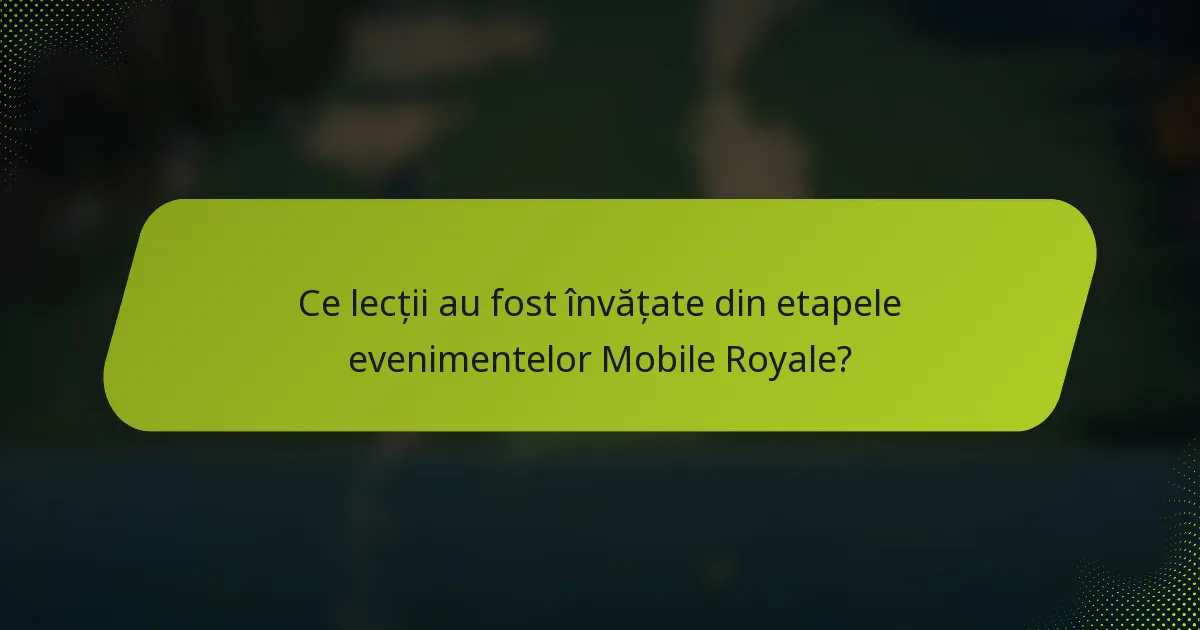 Ce lecții au fost învățate din etapele evenimentelor Mobile Royale?