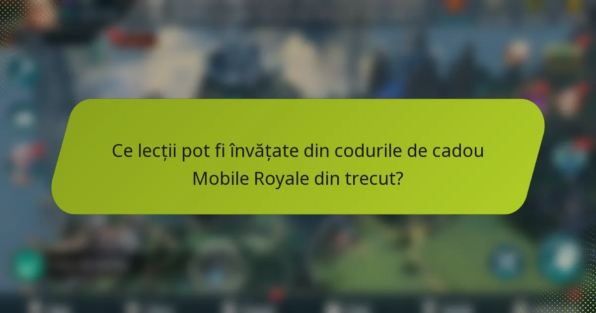 Ce lecții pot fi învățate din codurile de cadou Mobile Royale din trecut?