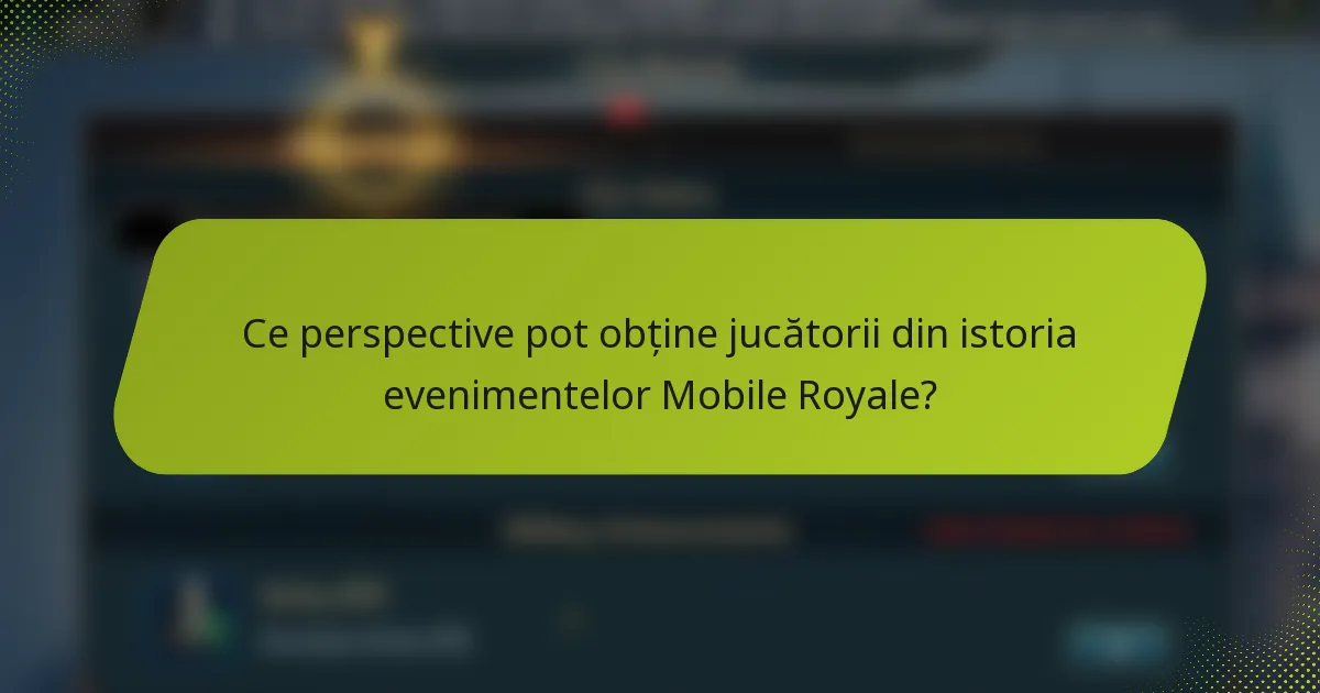 Ce perspective pot obține jucătorii din istoria evenimentelor Mobile Royale?