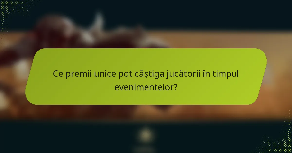 Ce premii unice pot câștiga jucătorii în timpul evenimentelor?