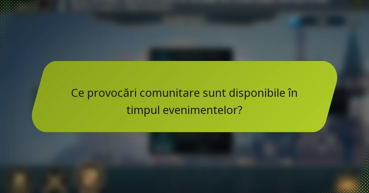 Ce provocări comunitare sunt disponibile în timpul evenimentelor?
