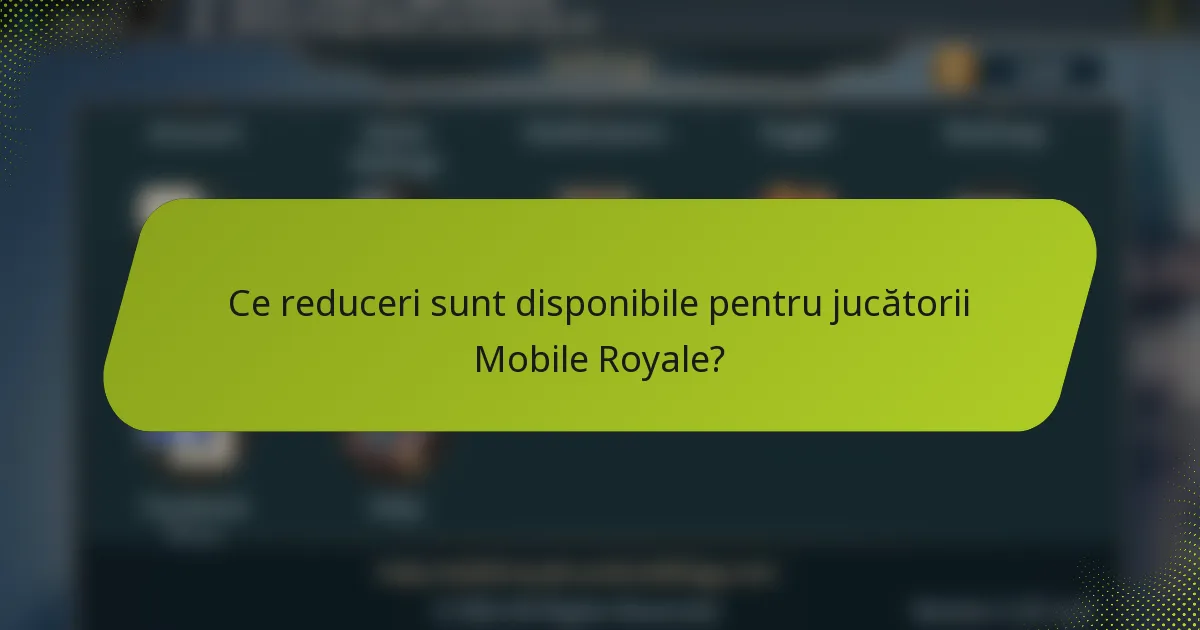 Ce reduceri sunt disponibile pentru jucătorii Mobile Royale?