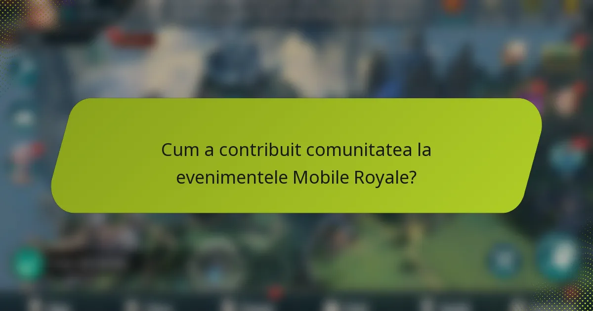 Cum a contribuit comunitatea la evenimentele Mobile Royale?