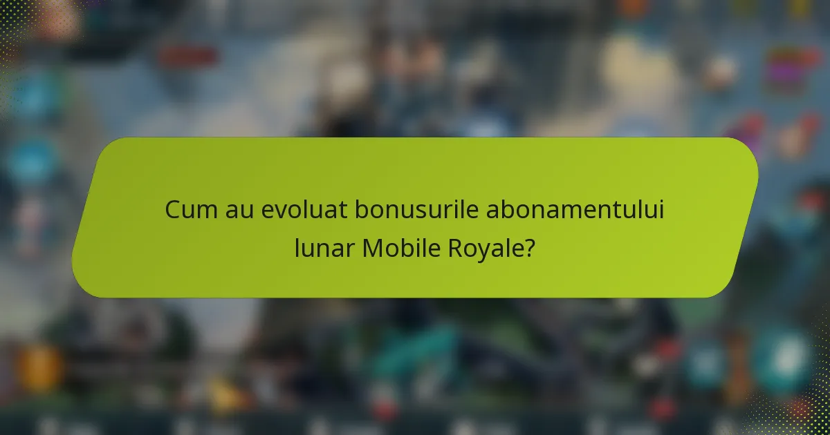 Cum au evoluat bonusurile abonamentului lunar Mobile Royale?