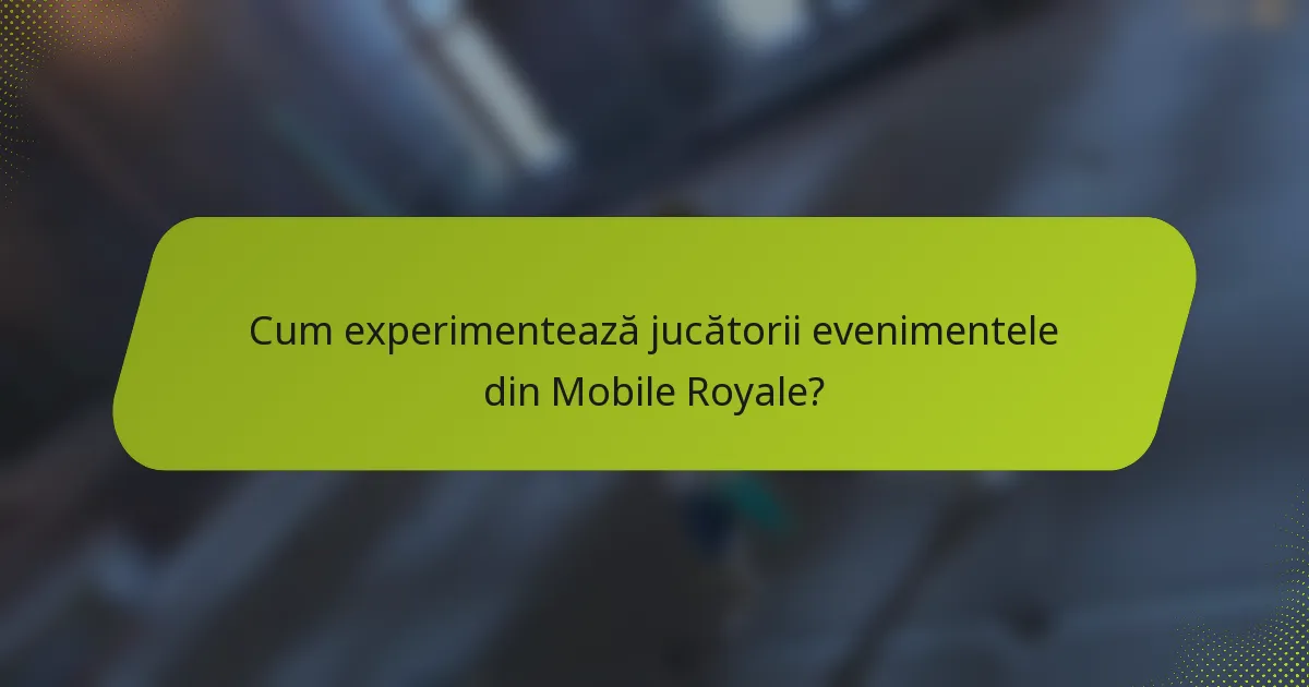 Cum experimentează jucătorii evenimentele din Mobile Royale?