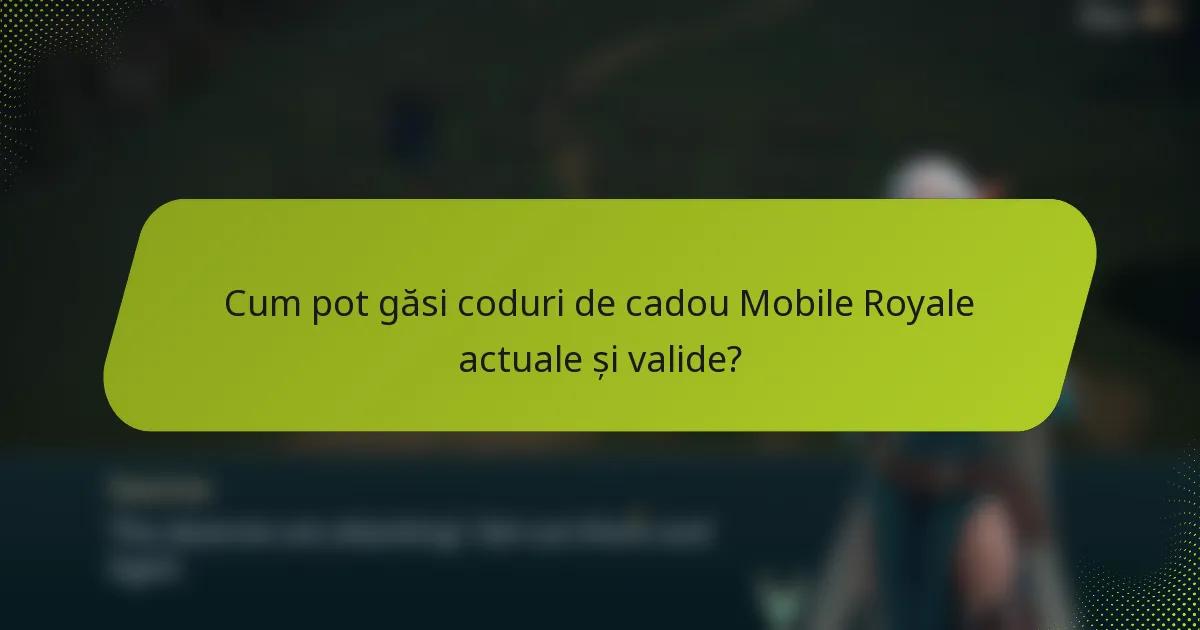 Cum pot găsi coduri de cadou Mobile Royale actuale și valide?