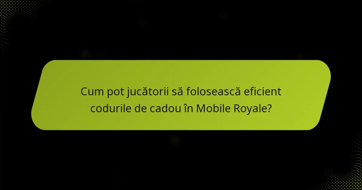 Cum pot jucătorii să folosească eficient codurile de cadou în Mobile Royale?