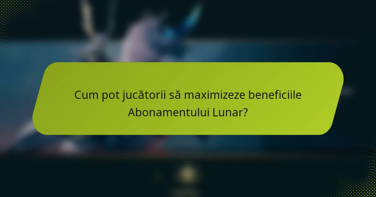 Cum pot jucătorii să maximizeze beneficiile Abonamentului Lunar?
