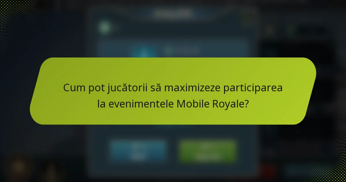 Cum pot jucătorii să maximizeze participarea la evenimentele Mobile Royale?