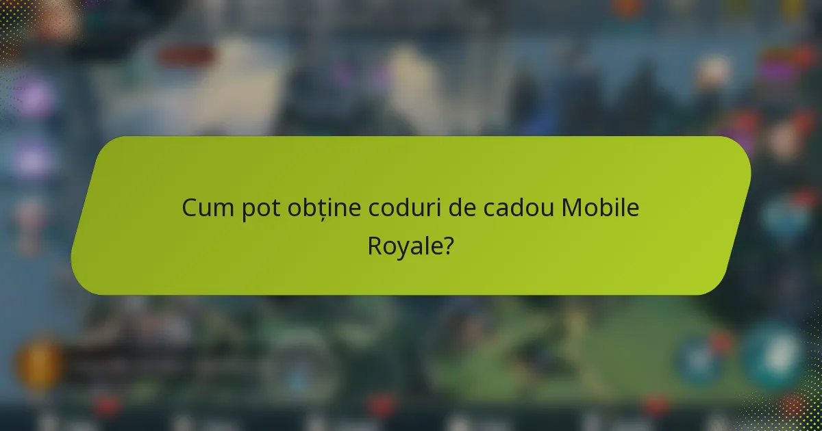 Cum pot obține coduri de cadou Mobile Royale?