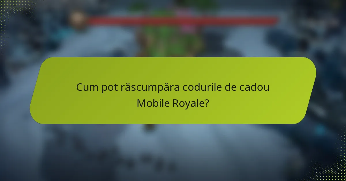 Cum pot răscumpăra codurile de cadou Mobile Royale?