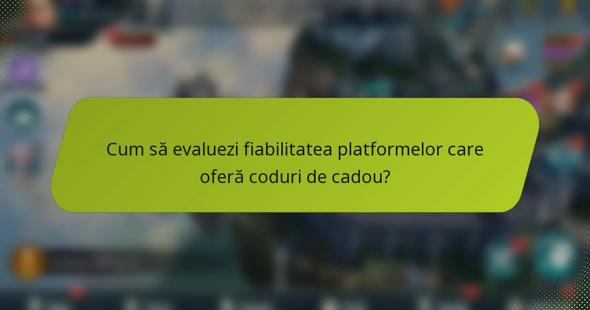 Cum să evaluezi fiabilitatea platformelor care oferă coduri de cadou?