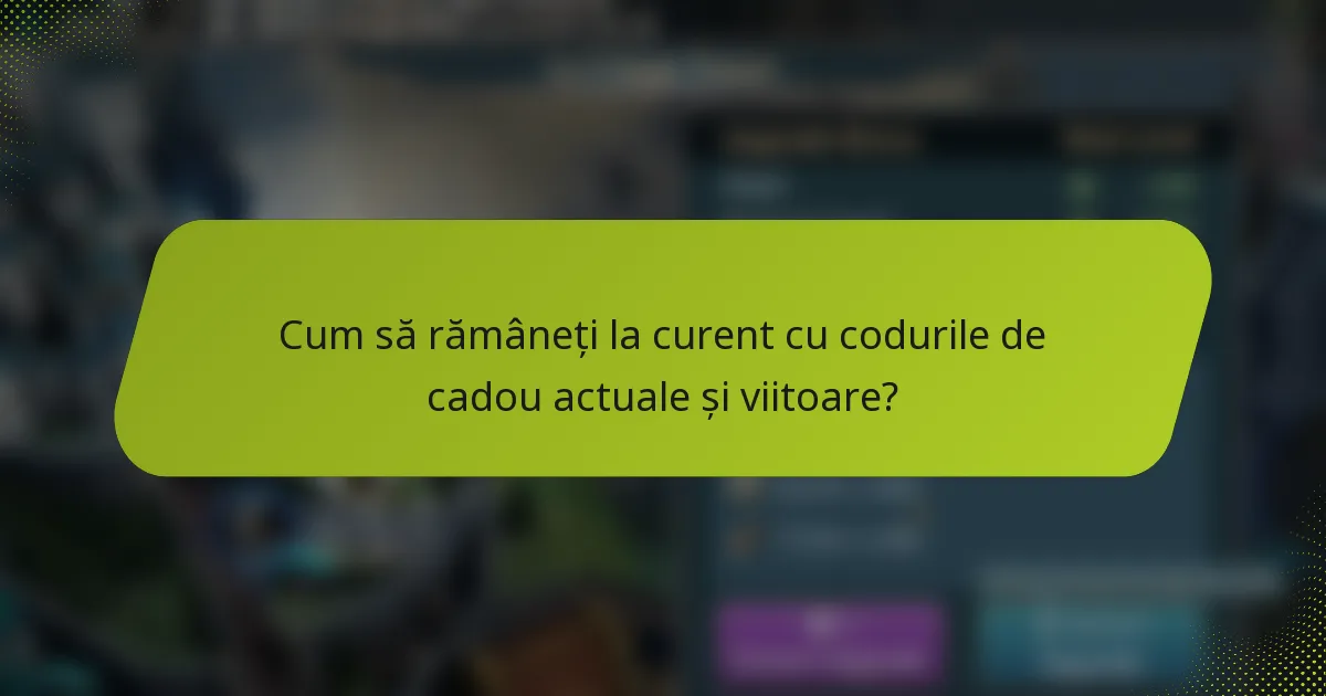 Cum să rămâneți la curent cu codurile de cadou actuale și viitoare?