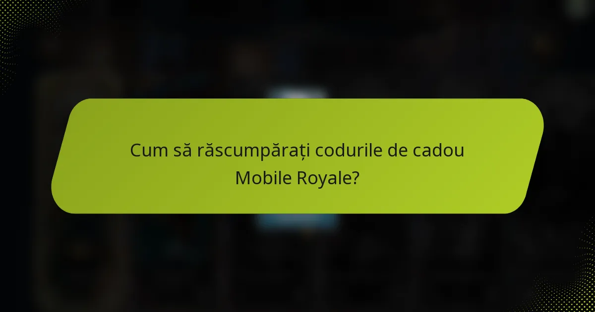 Cum să răscumpărați codurile de cadou Mobile Royale?