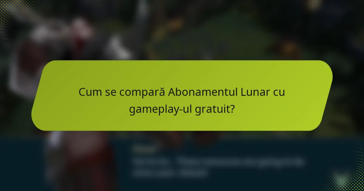 Cum se compară Abonamentul Lunar cu gameplay-ul gratuit?