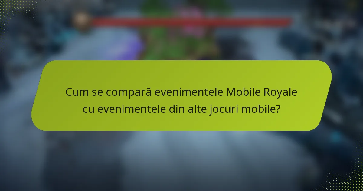 Cum se compară evenimentele Mobile Royale cu evenimentele din alte jocuri mobile?