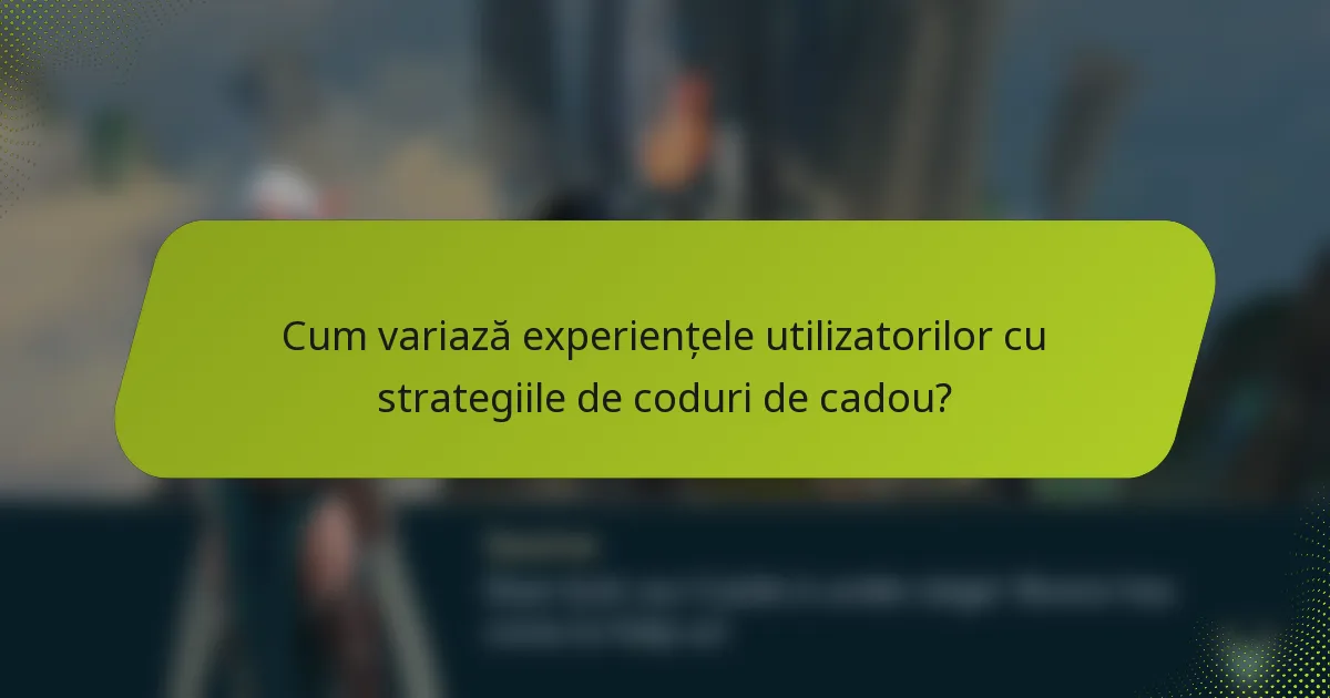 Cum variază experiențele utilizatorilor cu strategiile de coduri de cadou?