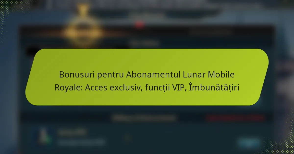 Bonusuri pentru Abonamentul Lunar Mobile Royale: Acces exclusiv, funcții VIP, Îmbunătățiri