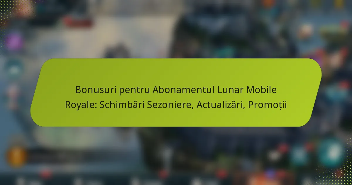 Bonusuri pentru Abonamentul Lunar Mobile Royale: Schimbări Sezoniere, Actualizări, Promoții