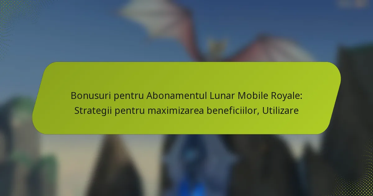 Bonusuri pentru Abonamentul Lunar Mobile Royale: Strategii pentru maximizarea beneficiilor, Utilizare