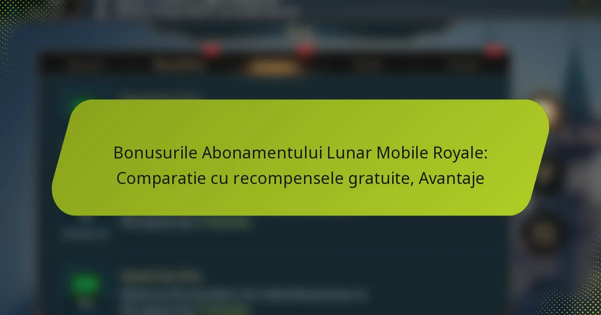 Bonusurile Abonamentului Lunar Mobile Royale: Comparatie cu recompensele gratuite, Avantaje