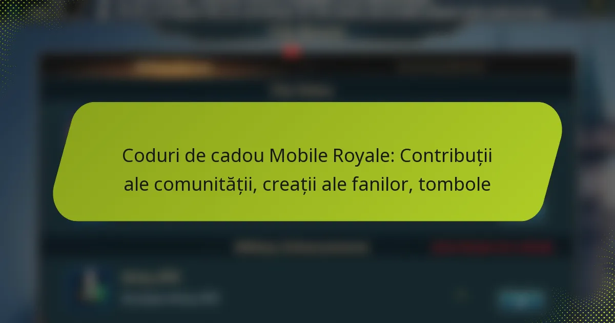 Coduri de cadou Mobile Royale: Contribuții ale comunității, creații ale fanilor, tombole