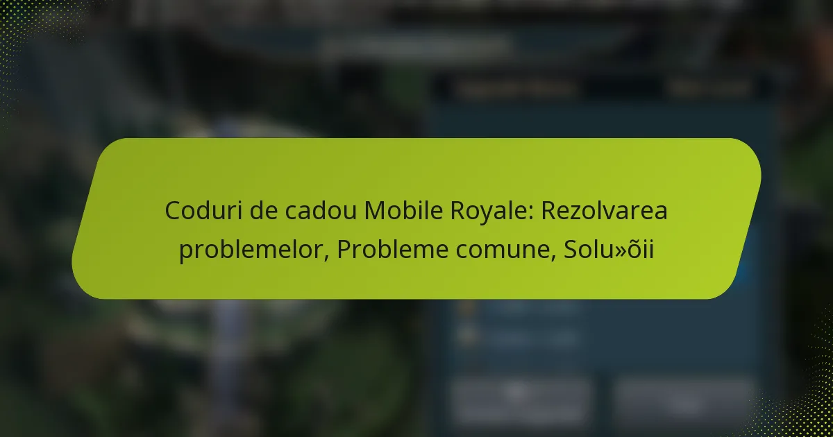 Coduri de cadou Mobile Royale: Rezolvarea problemelor, Probleme comune, Soluții