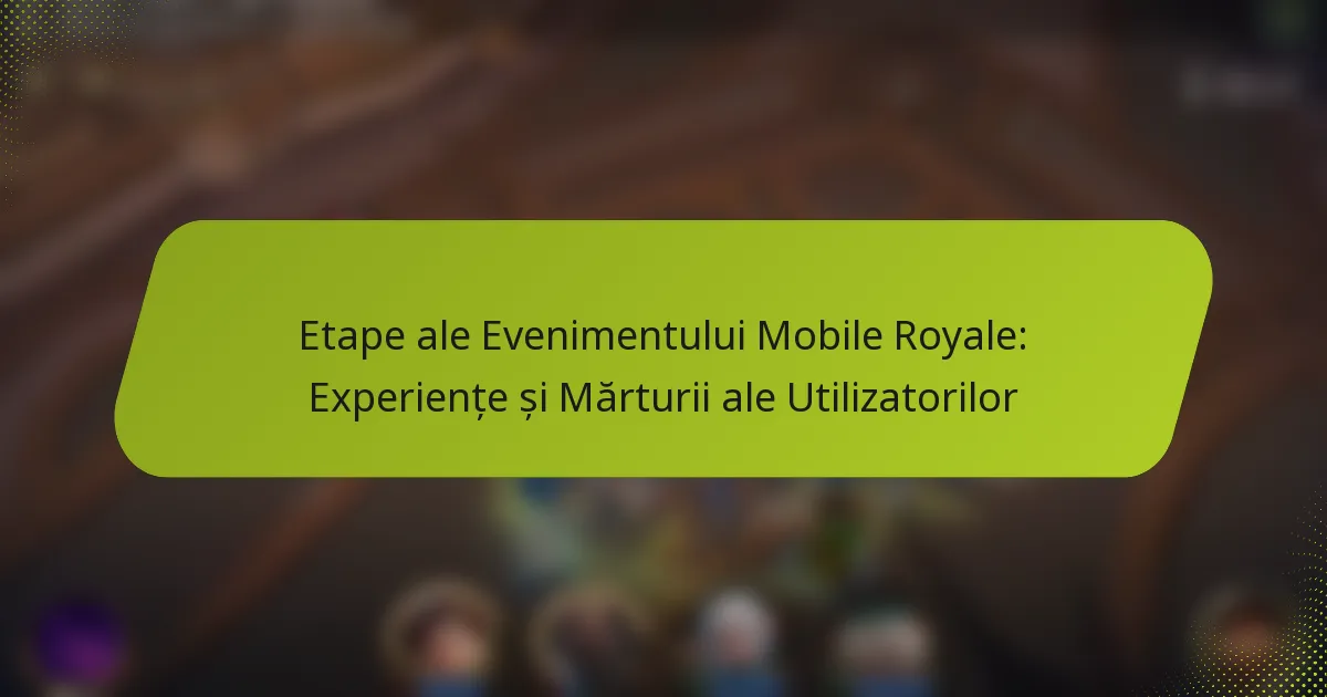 Etape ale Evenimentului Mobile Royale: Experiențe și Mărturii ale Utilizatorilor