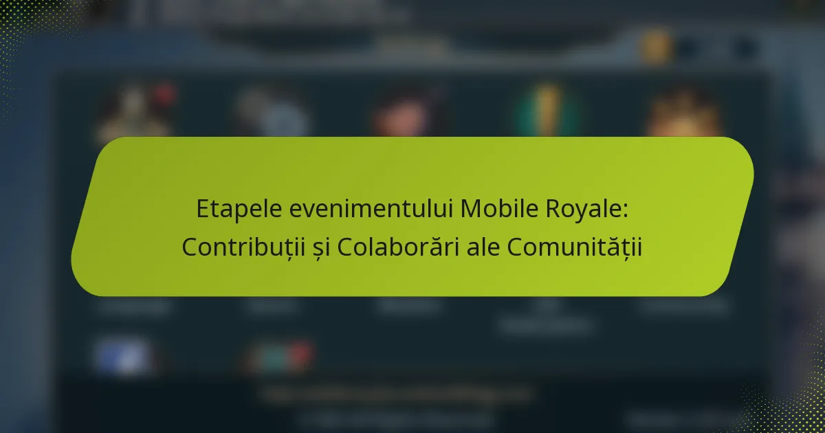 Etapele evenimentului Mobile Royale: Contribuții și Colaborări ale Comunității